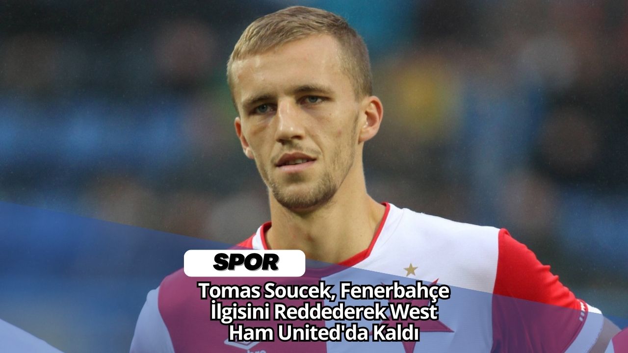 Tomas Soucek, Fenerbahçe İlgisini Reddederek West Ham United'da Kaldı