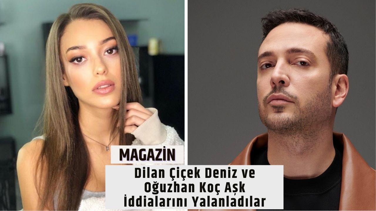 Dilan Çiçek Deniz ve Oğuzhan Koç Aşk İddialarını Yalanladılar