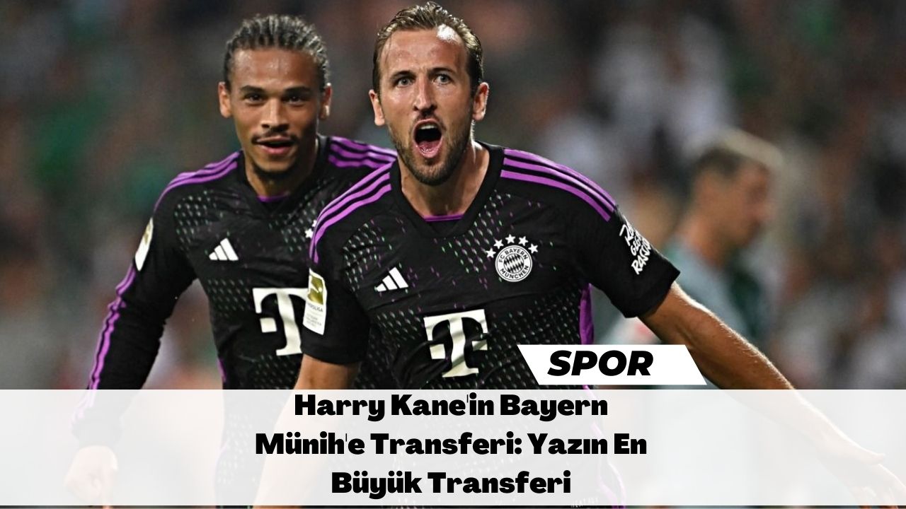 Harry Kane'in Bayern Münih'e Transferi: Yazın En Büyük Transferi