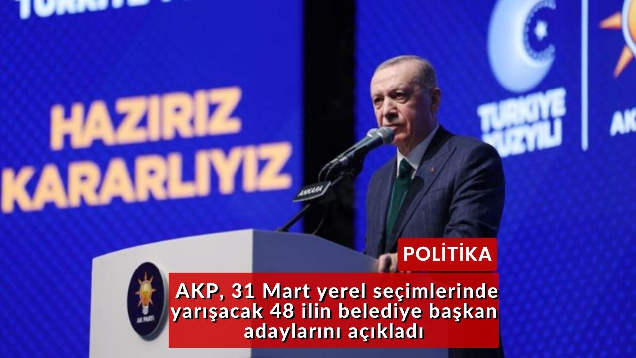 AKP, 31 Mart yerel seçimlerinde yarışacak 48 ilin belediye başkan adaylarını açıkladı