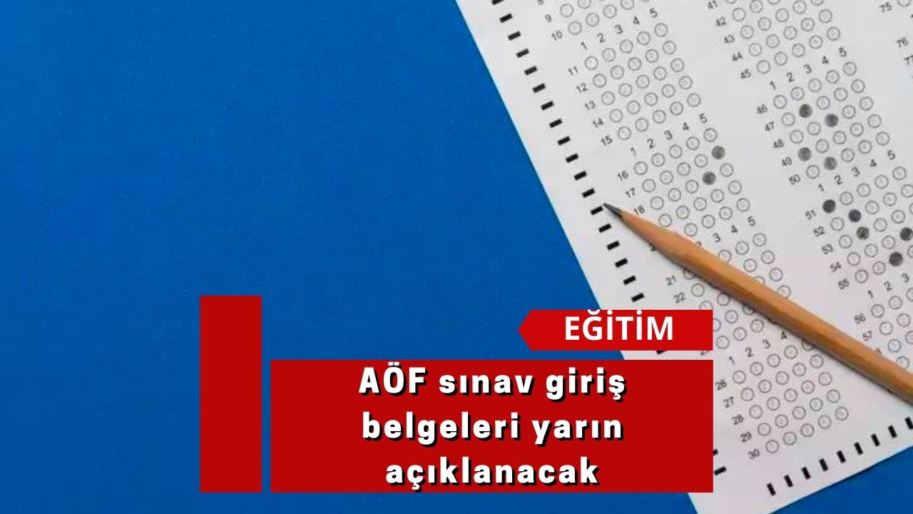 AÖF sınav giriş belgeleri yarın açıklanacak