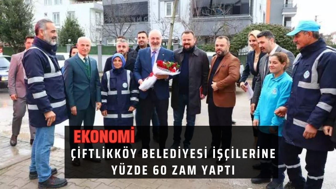 Çiftlikköy Belediyesi işçilerine yüzde 60 zam yaptı