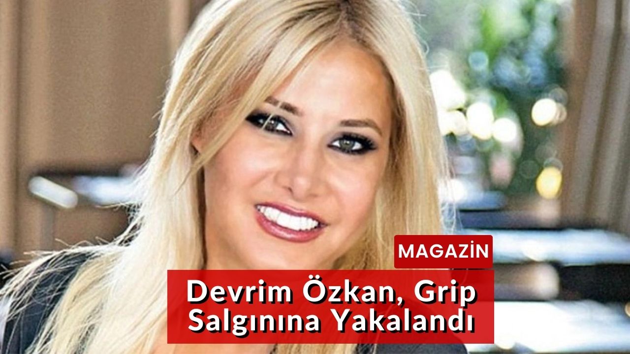 Devrim Özkan, Grip Salgınına Yakalandı