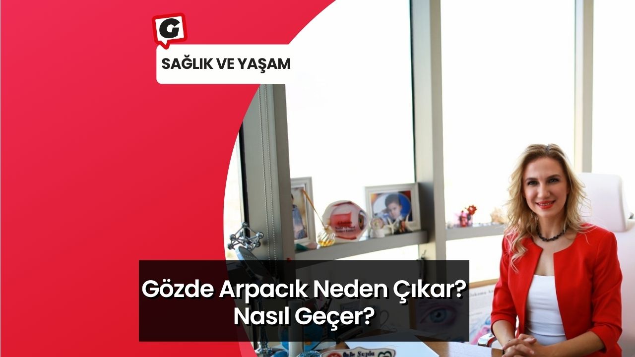 Gözde Arpacık Neden Çıkar? Nasıl Geçer?