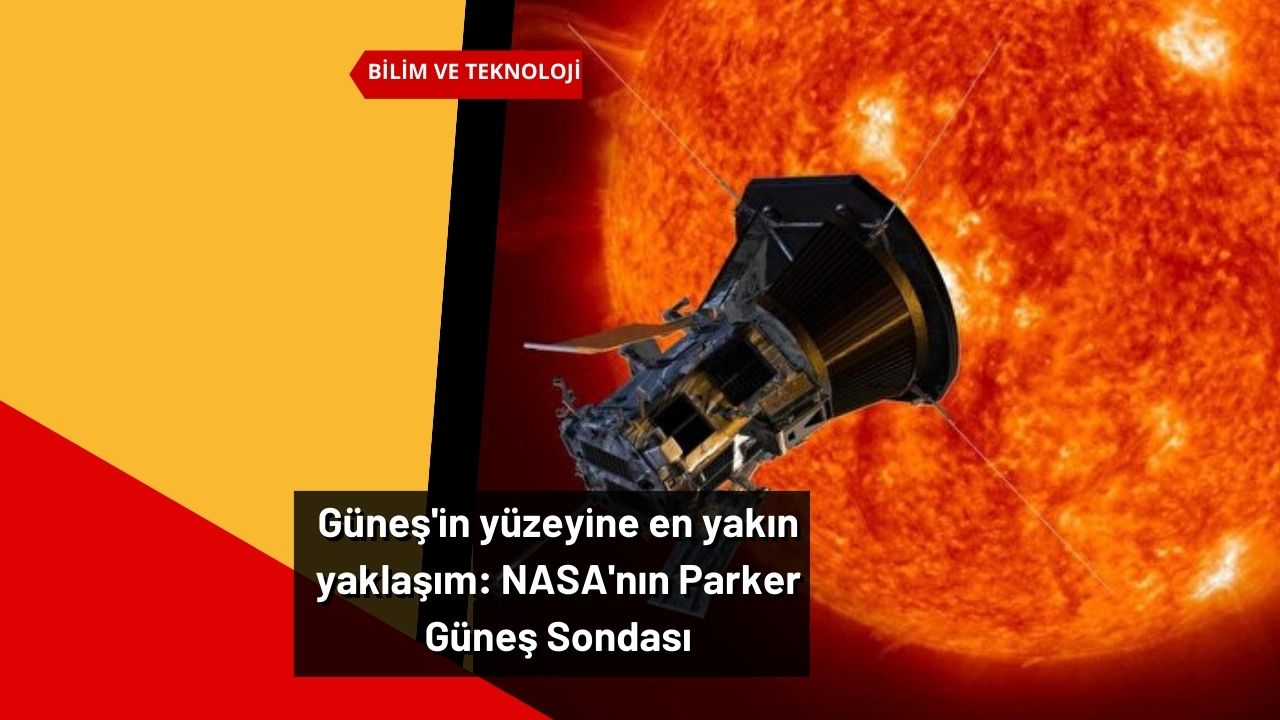Güneş'in yüzeyine en yakın yaklaşım: NASA'nın Parker Güneş Sondası