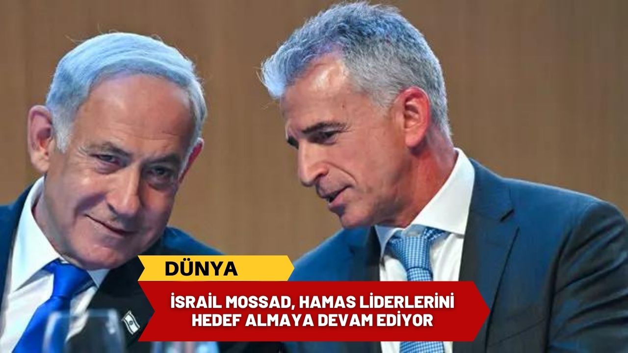 İsrail Mossad, Hamas liderlerini hedef almaya devam ediyor