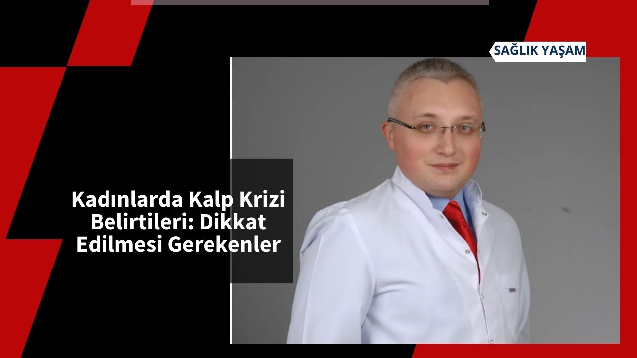 Kadınlarda Kalp Krizi Belirtileri: Dikkat Edilmesi Gerekenler