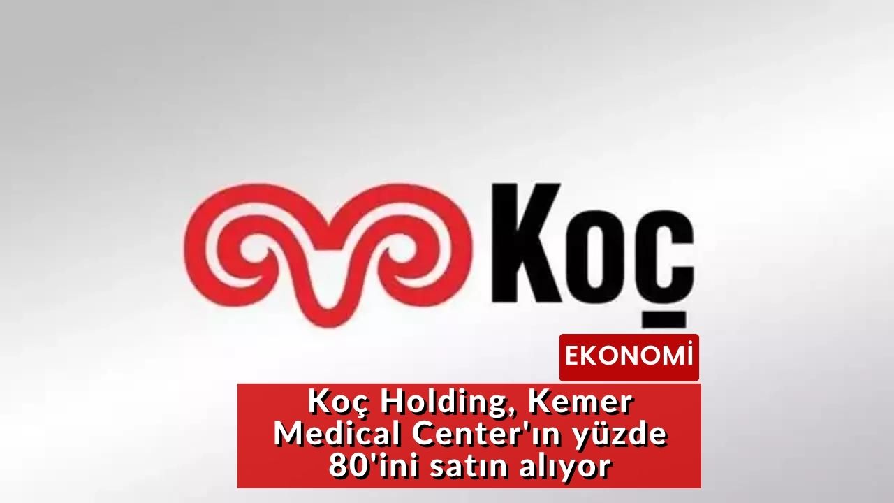 Koç Holding, Kemer Medical Center'ın yüzde 80'ini satın alıyor