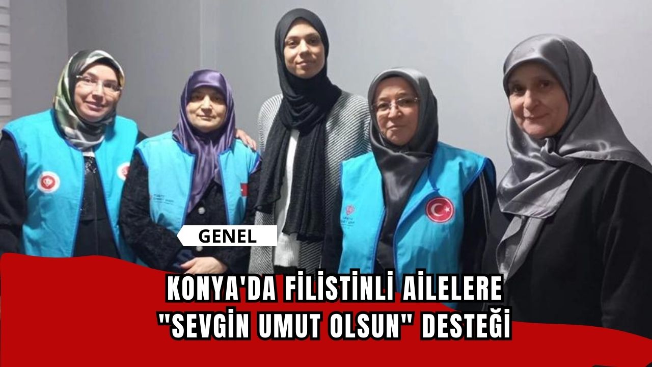 Konya'da Filistinli ailelere "Sevgin Umut Olsun" desteği