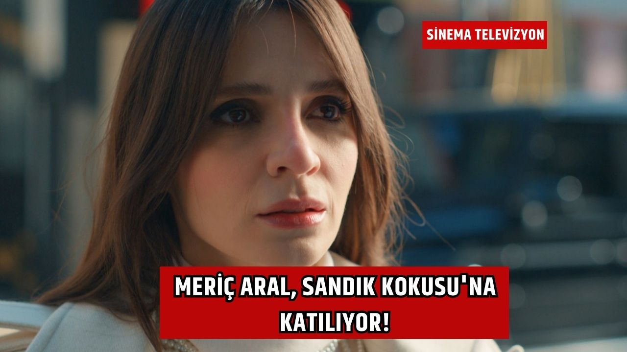 Meriç Aral, Sandık Kokusu'na katılıyor!