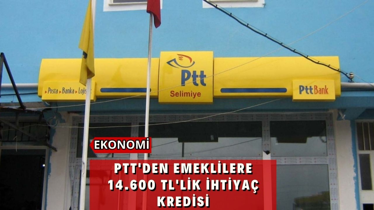PTT'den emeklilere 14.600 TL'lik ihtiyaç kredisi