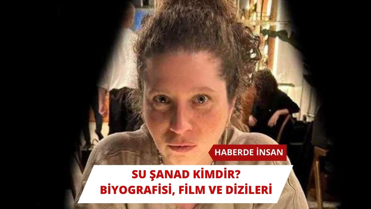 Su Şanad Kimdir? Biyografisi, Film ve Dizileri