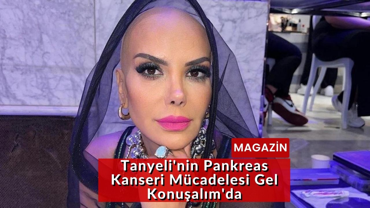 Tanyeli'nin Pankreas Kanseri Mücadelesi Gel Konuşalım'da