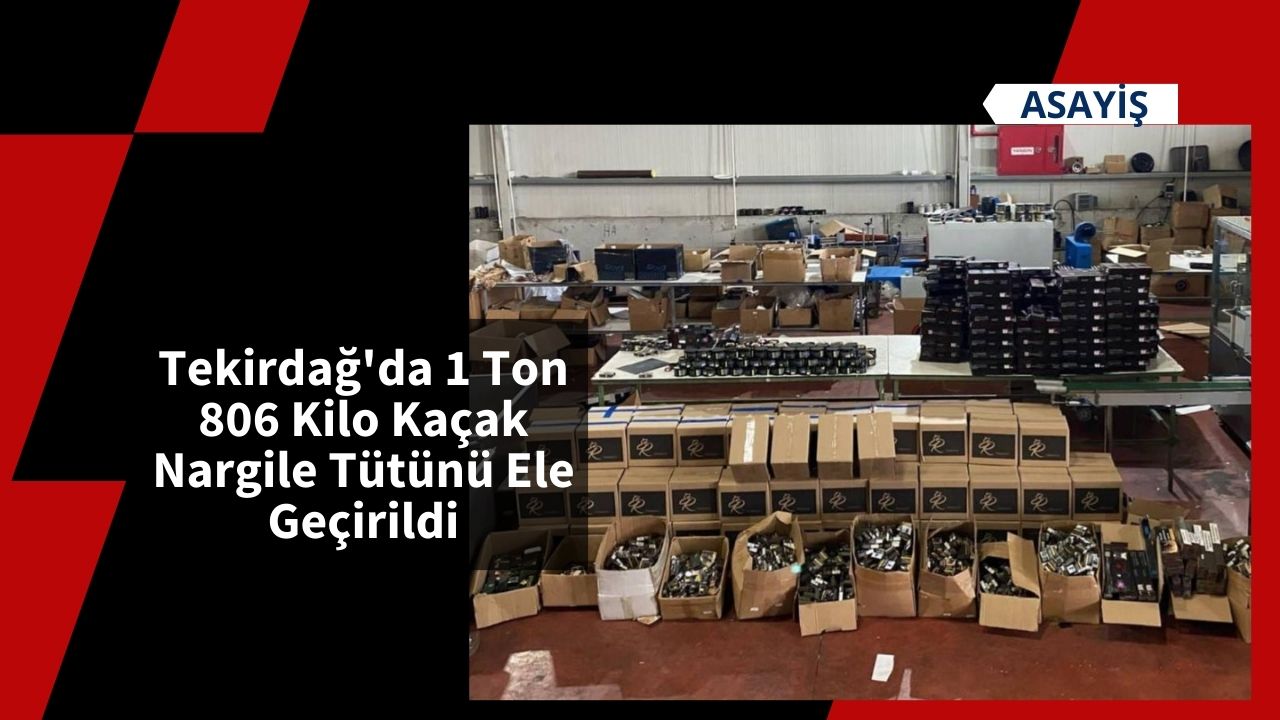 Tekirdağ'da 1 Ton 806 Kilo Kaçak Nargile Tütünü Ele Geçirildi