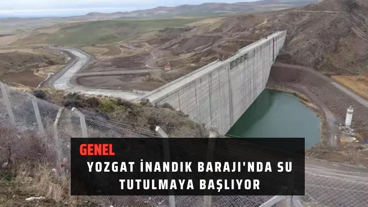 Yozgat İnandık Barajı'nda su tutulmaya başlıyor
