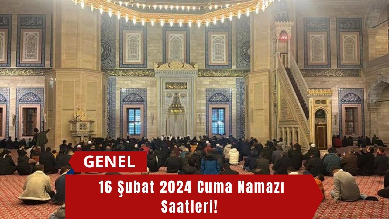 16 Şubat 2024 Cuma Namazı Saatleri!