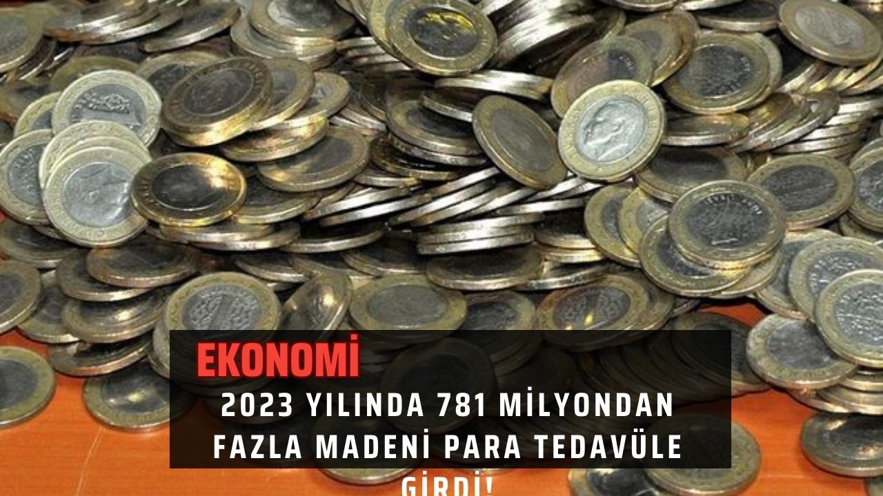 2023 Yılında 781 Milyondan Fazla Madeni Para Tedavüle Girdi!