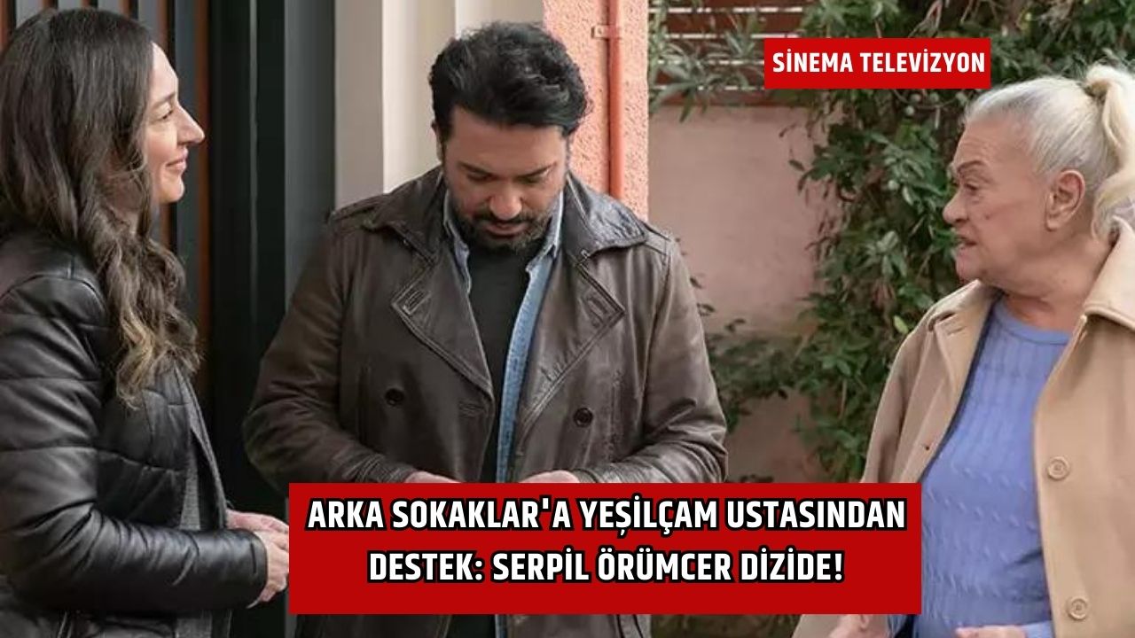 Arka Sokaklar'a Yeşilçam Ustasından Destek: Serpil Örümcer Dizide!