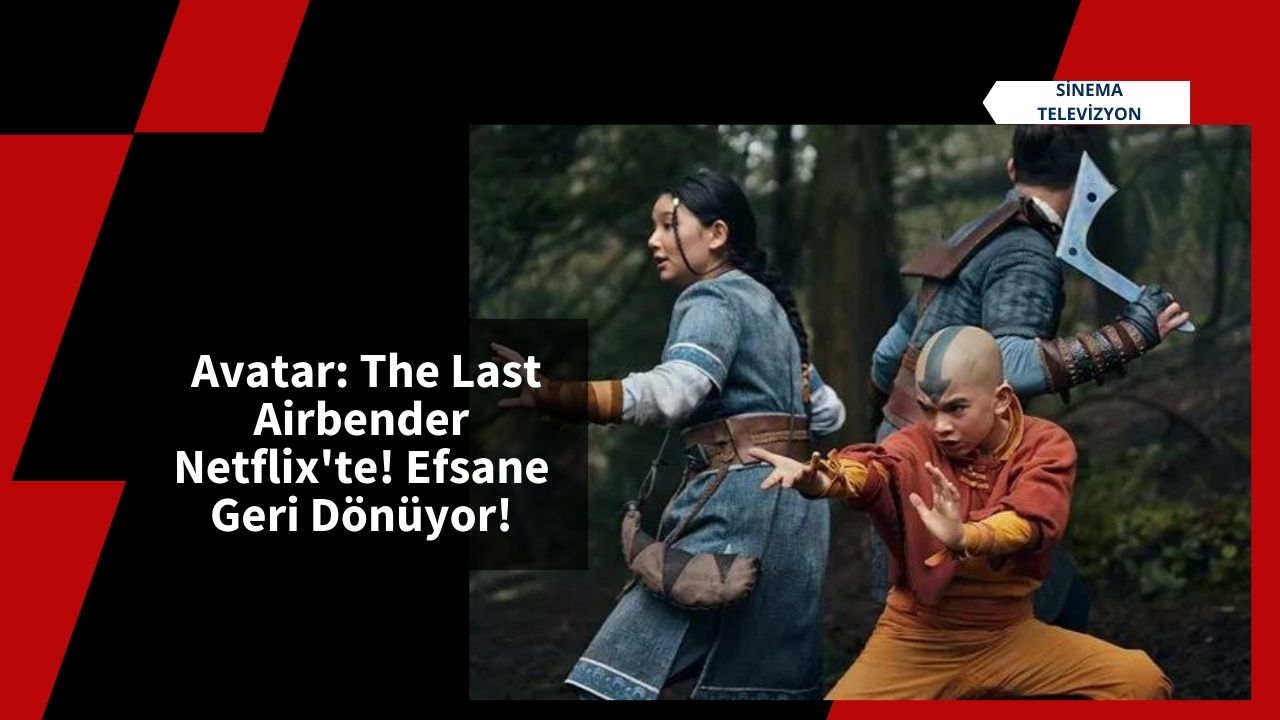 Avatar: The Last Airbender Netflix'te! Efsane Geri Dönüyor!