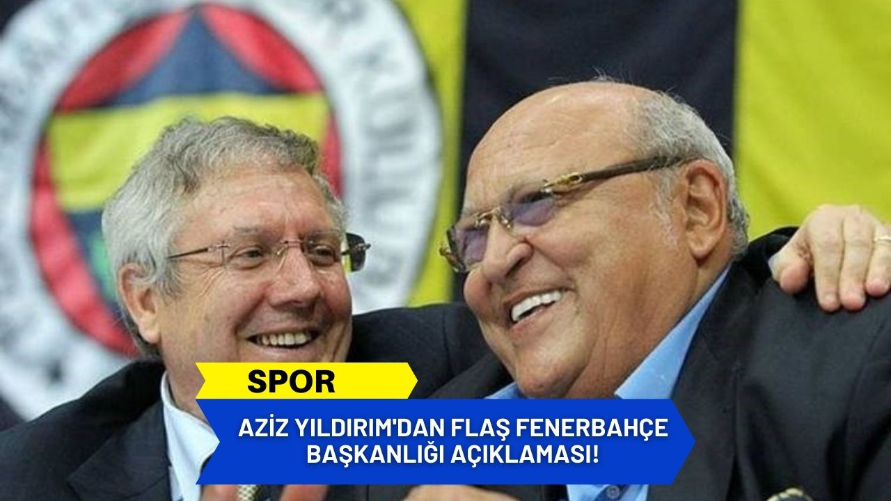 Aziz Yıldırım'dan flaş Fenerbahçe başkanlığı açıklaması!