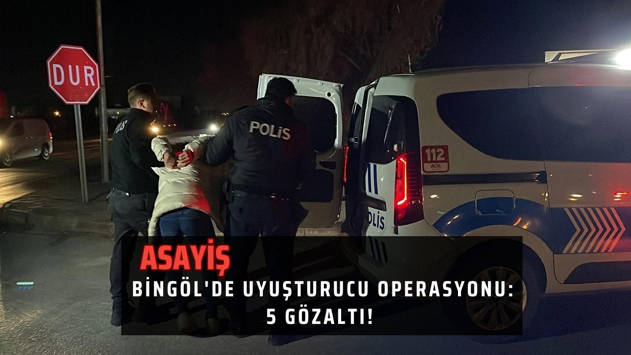 Bingöl'de Uyuşturucu Operasyonu: 5 Gözaltı!