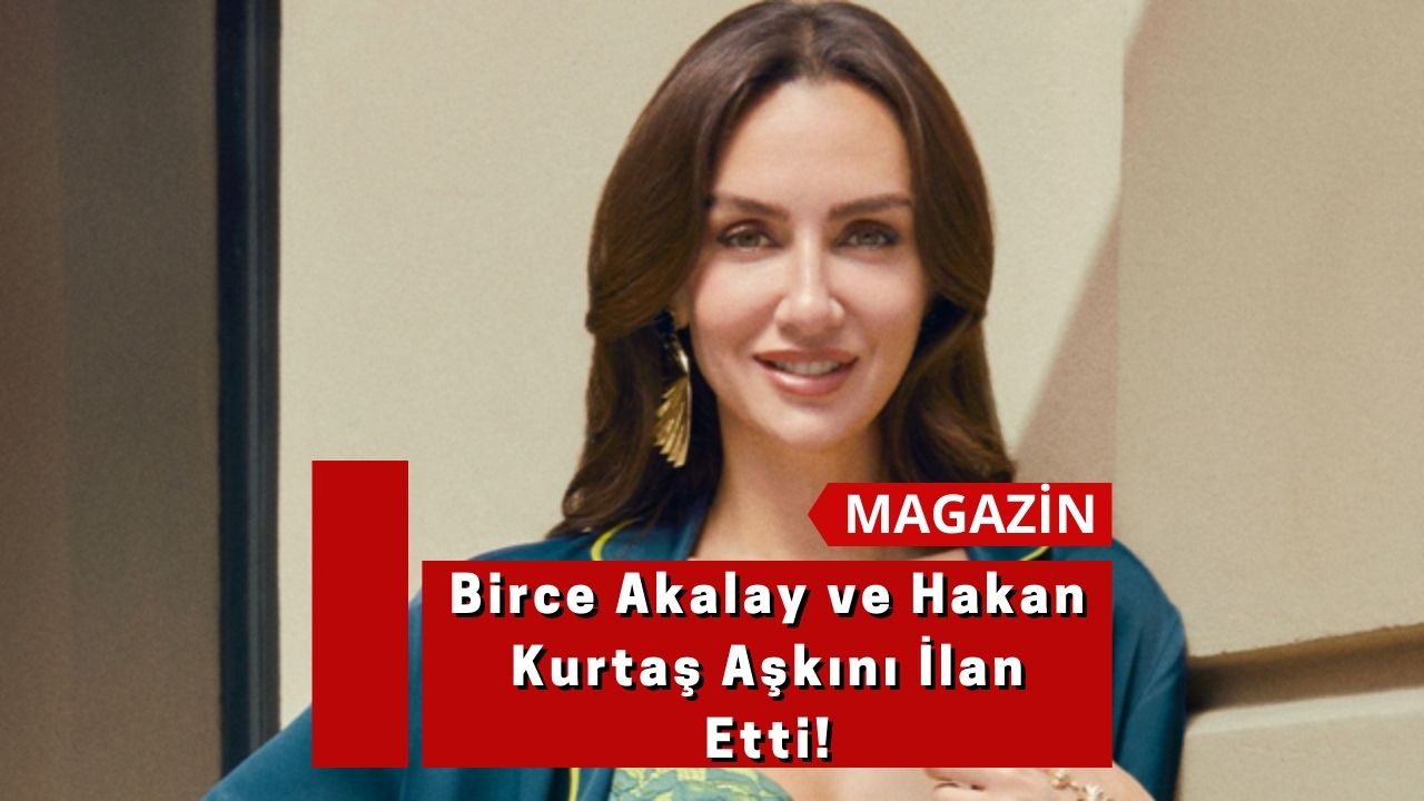 Birce Akalay ve Hakan Kurtaş Aşkını İlan Etti!