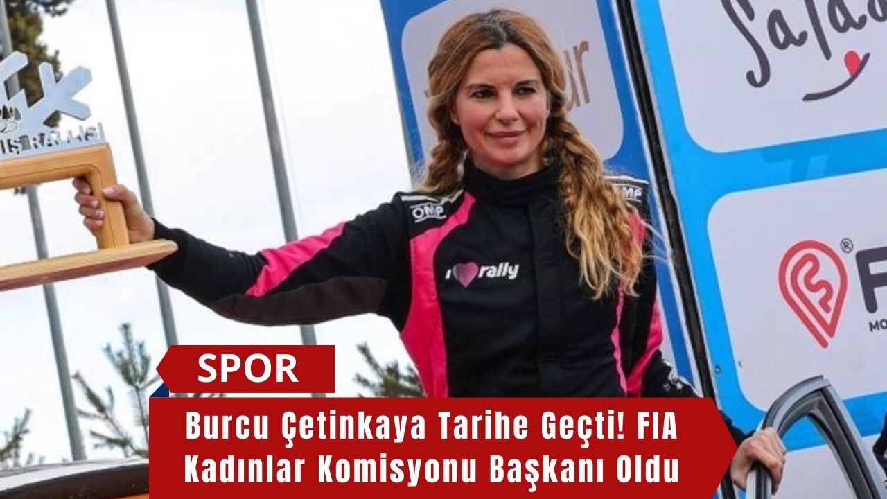 Burcu Çetinkaya Tarihe Geçti! FIA Kadınlar Komisyonu Başkanı Oldu