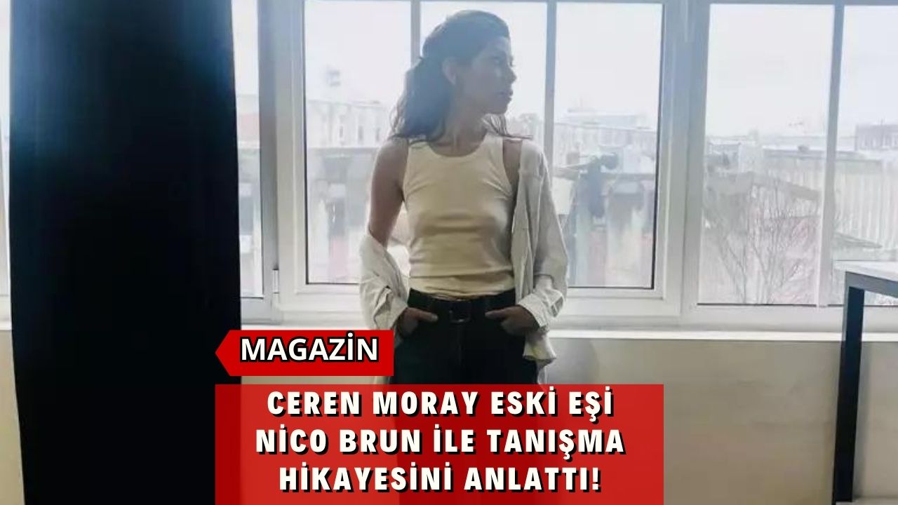 Ceren Moray Eski Eşi Nico Brun ile Tanışma Hikayesini Anlattı!