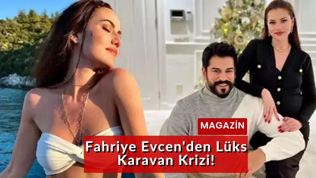 Fahriye Evcen'den Lüks Karavan Krizi!