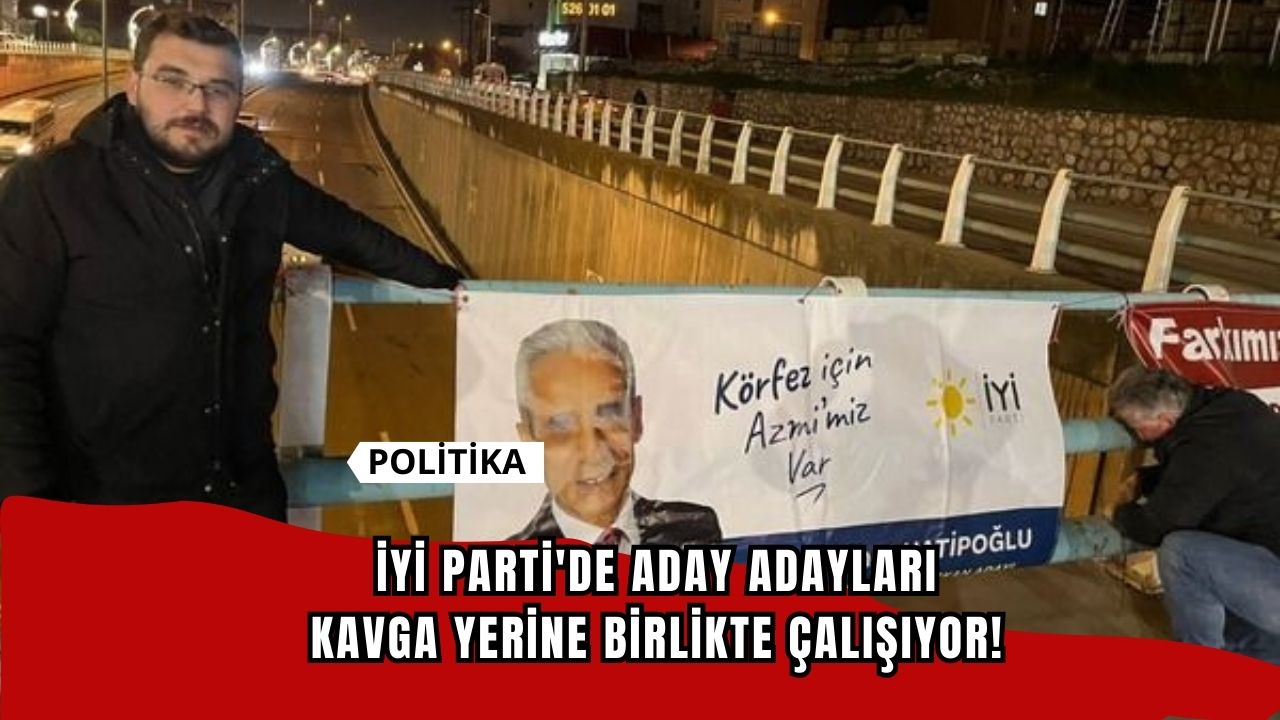 İYİ Parti'de Aday Adayları Kavga Yerine Birlikte Çalışıyor!