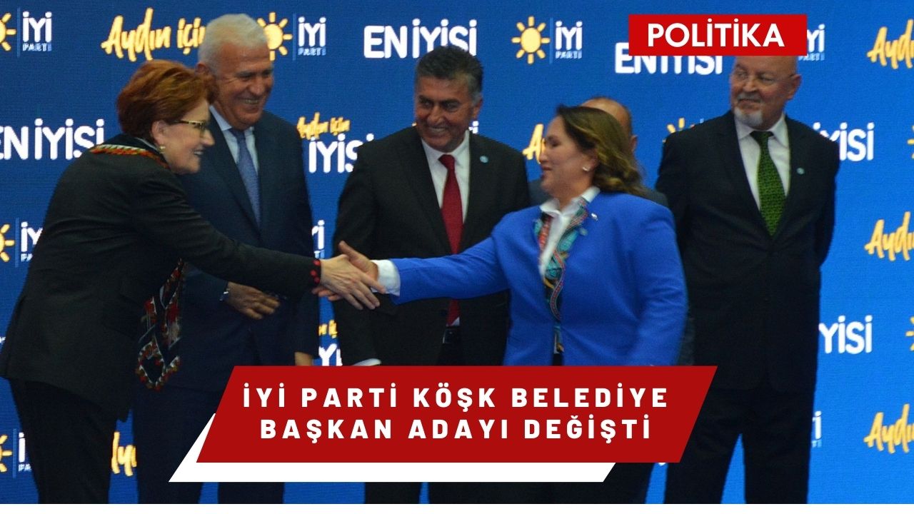 İYİ Parti Köşk Belediye Başkan Adayı Değişti