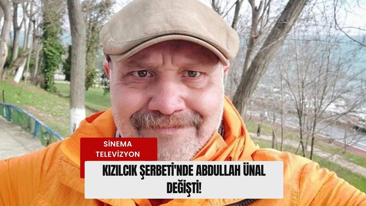 Kızılcık Şerbeti'nde Abdullah Ünal Değişti!