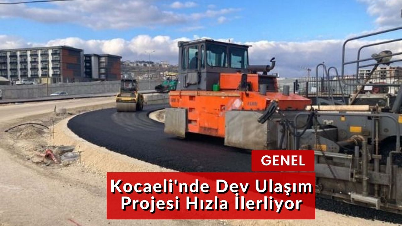 Kocaeli'nde Dev Ulaşım Projesi Hızla İlerliyor