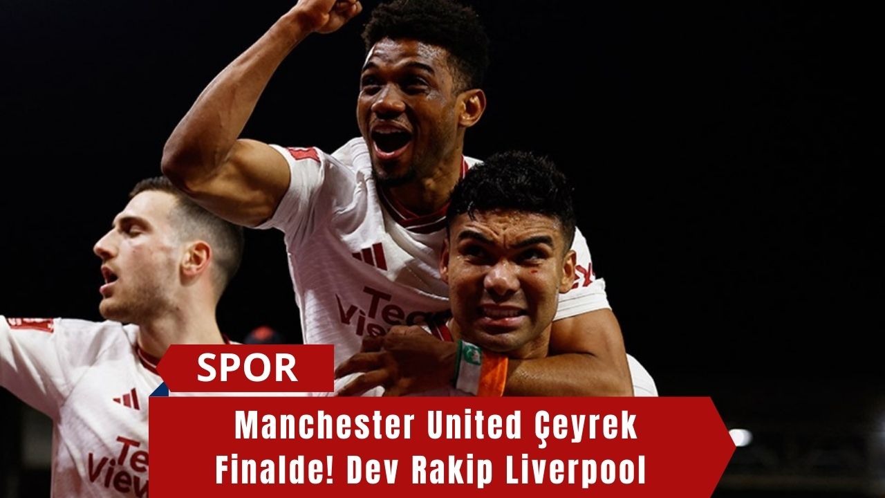 Manchester United Çeyrek Finalde! Dev Rakip Liverpool