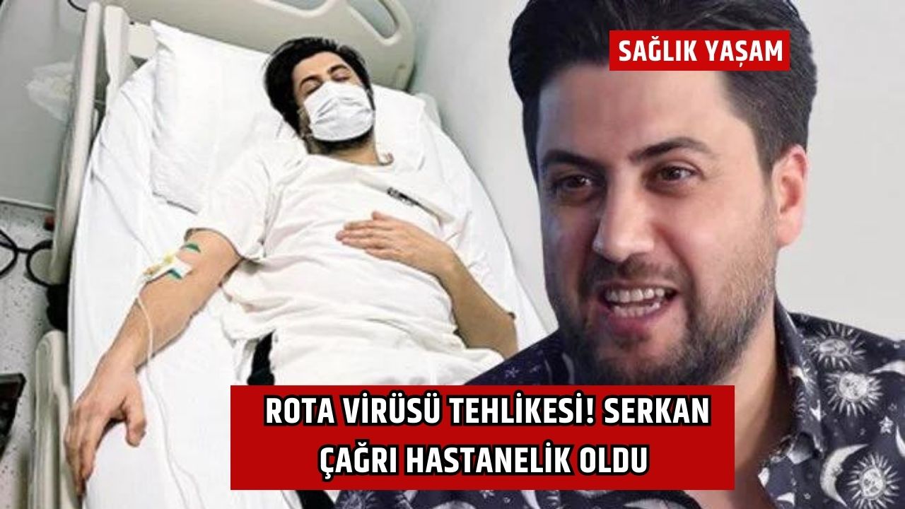 Rota Virüsü Tehlikesi! Serkan Çağrı Hastanelik Oldu