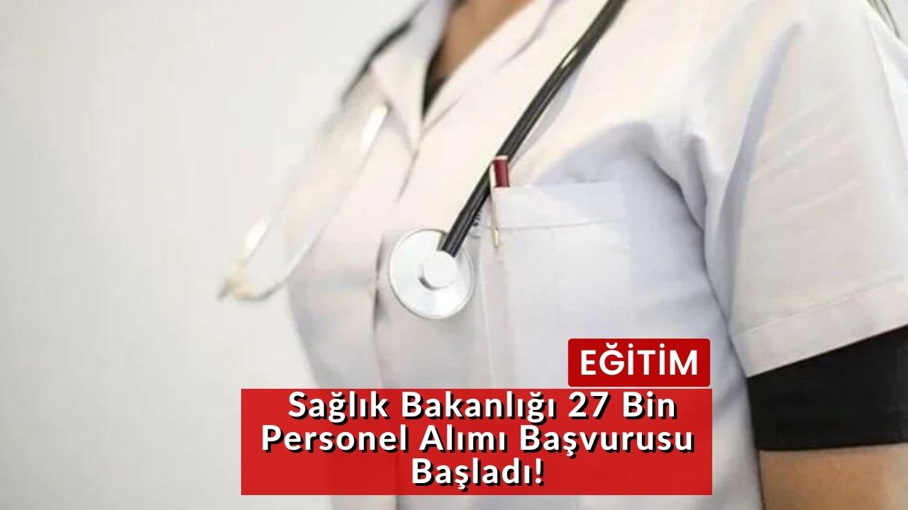 Sağlık Bakanlığı 27 Bin Personel Alımı Başvurusu Başladı!