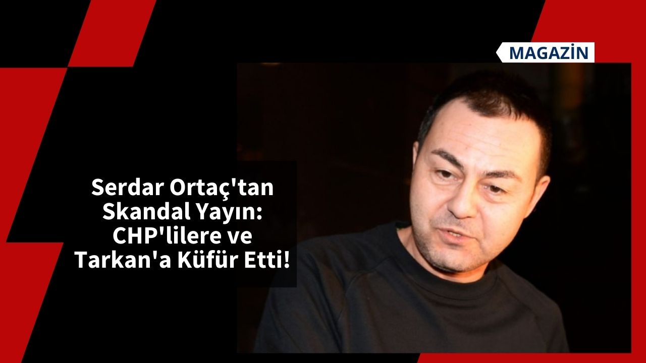 Serdar Ortaç'tan Skandal Yayın: CHP'lilere ve Tarkan'a Küfür Etti!