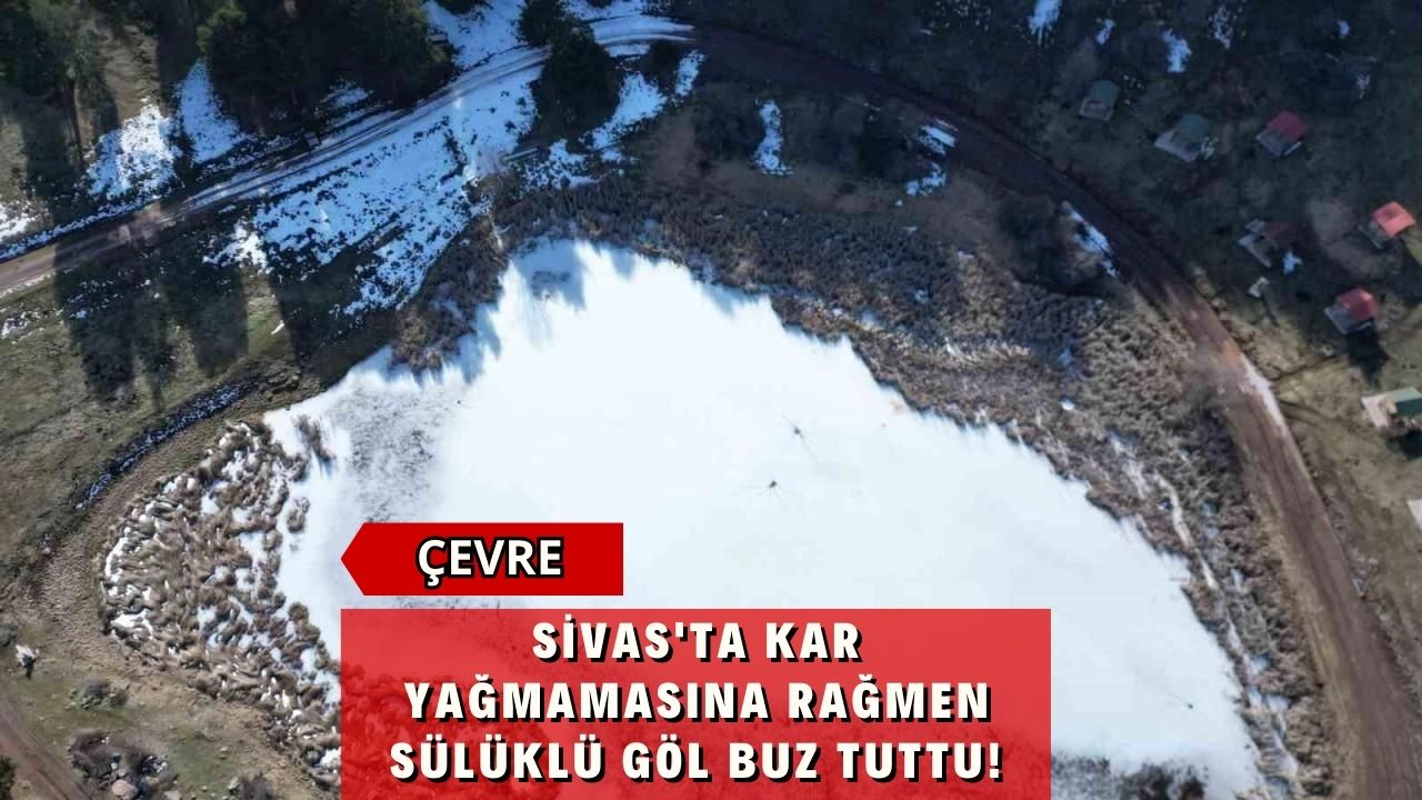 Sivas'ta Kar Yağmamasına Rağmen Sülüklü Göl Buz Tuttu!