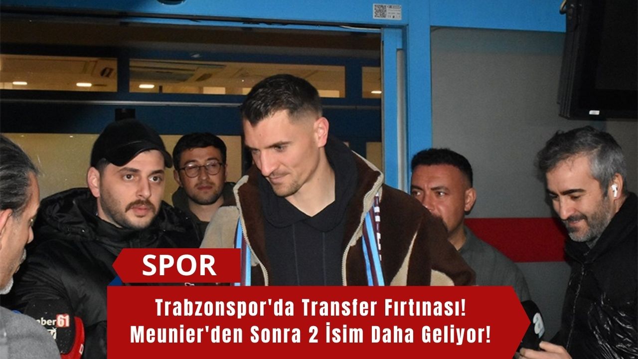 Trabzonspor'da Transfer Fırtınası! Meunier'den Sonra 2 İsim Daha Geliyor!