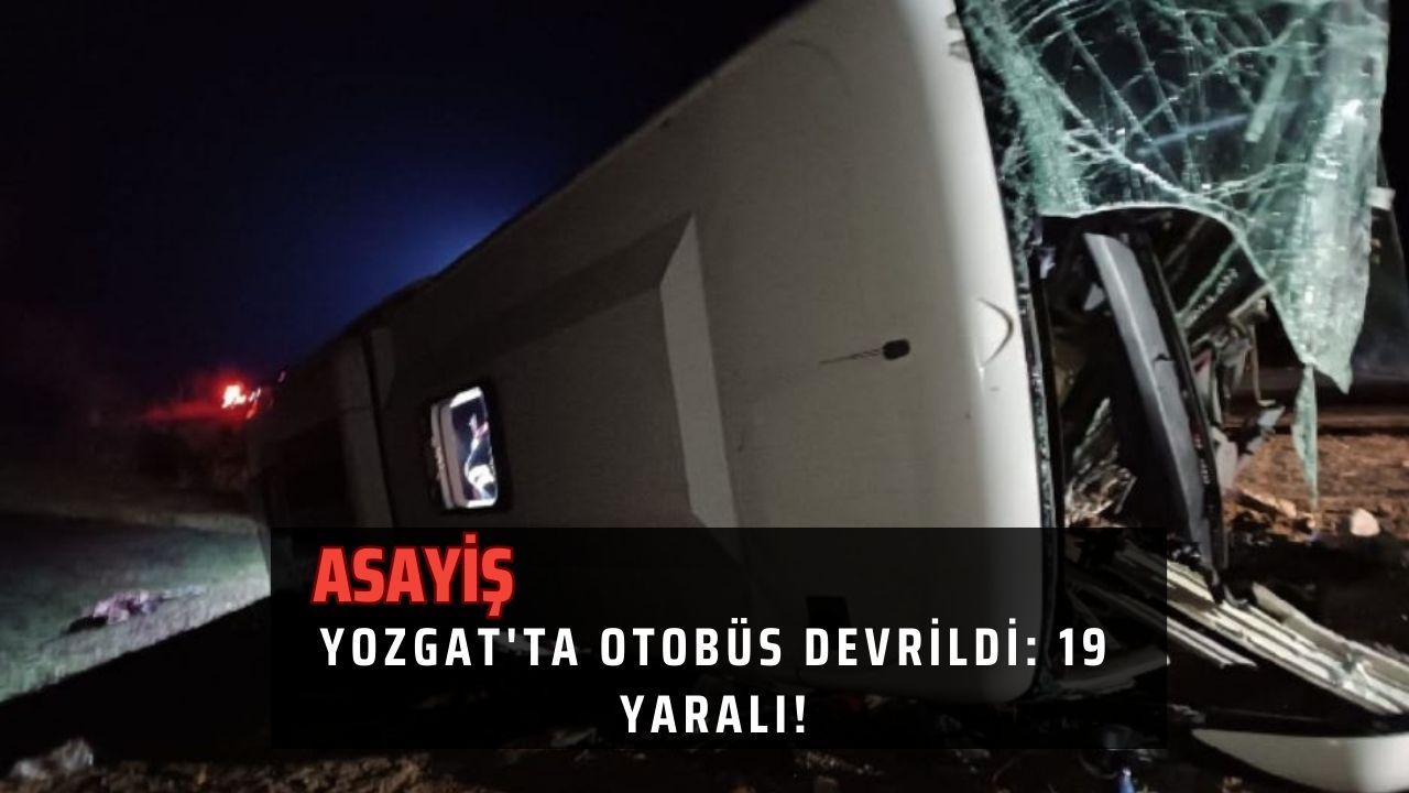 Yozgat'ta Otobüs Devrildi: 19 Yaralı!
