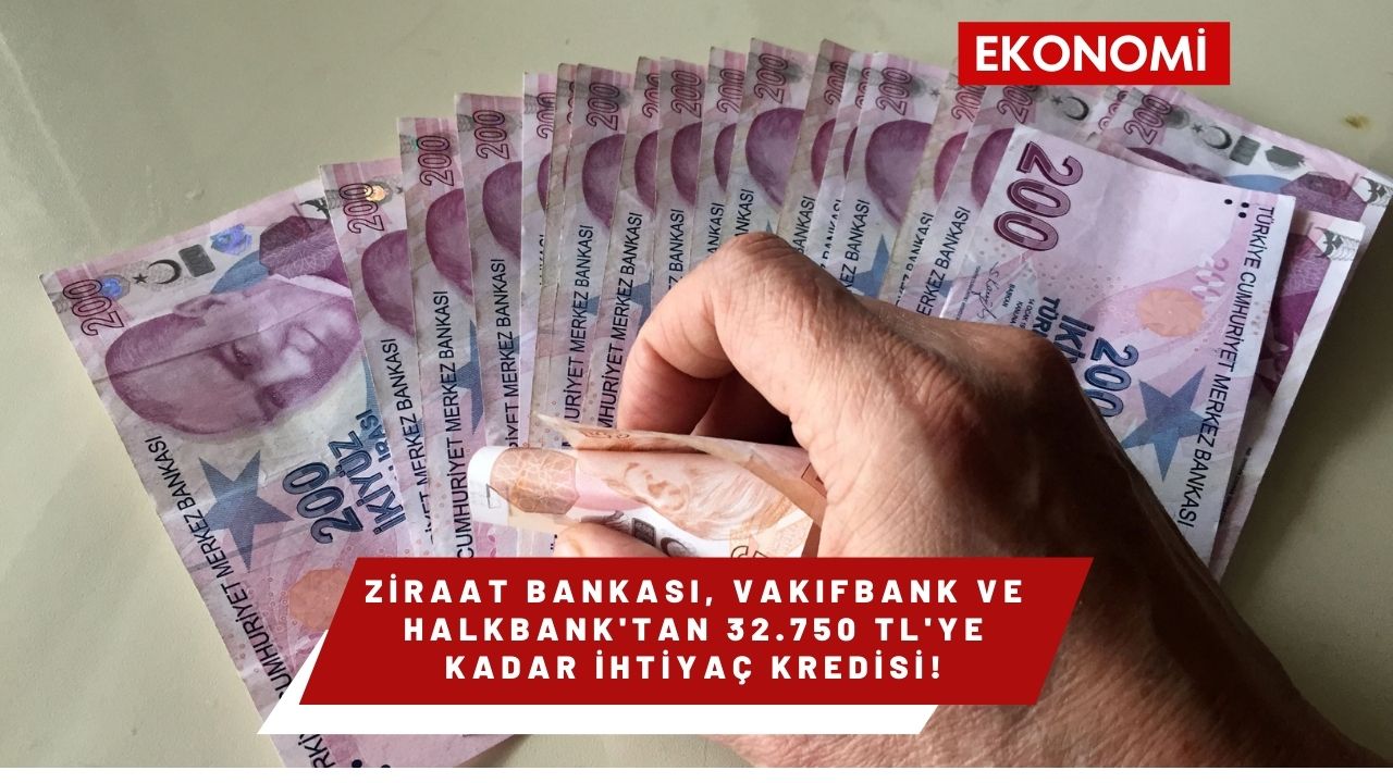 Ziraat Bankası, Vakıfbank ve Halkbank'tan 32.750 TL'ye Kadar İhtiyaç Kredisi!