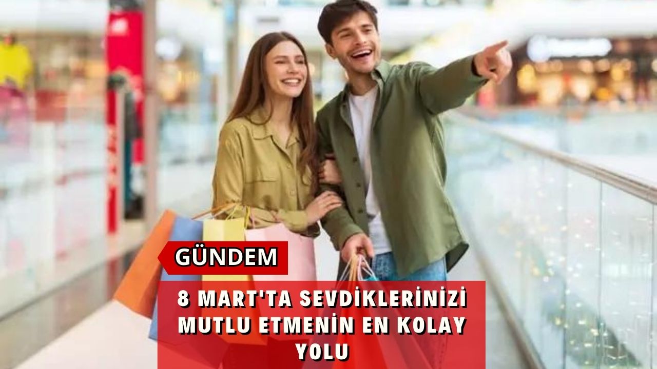 8 Mart'ta Sevdiklerinizi Mutlu Etmenin En Kolay Yolu