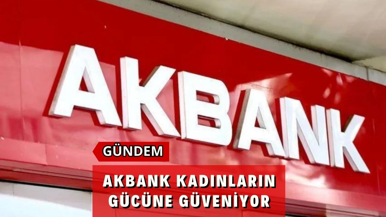 Akbank Kadınların Gücüne Güveniyor