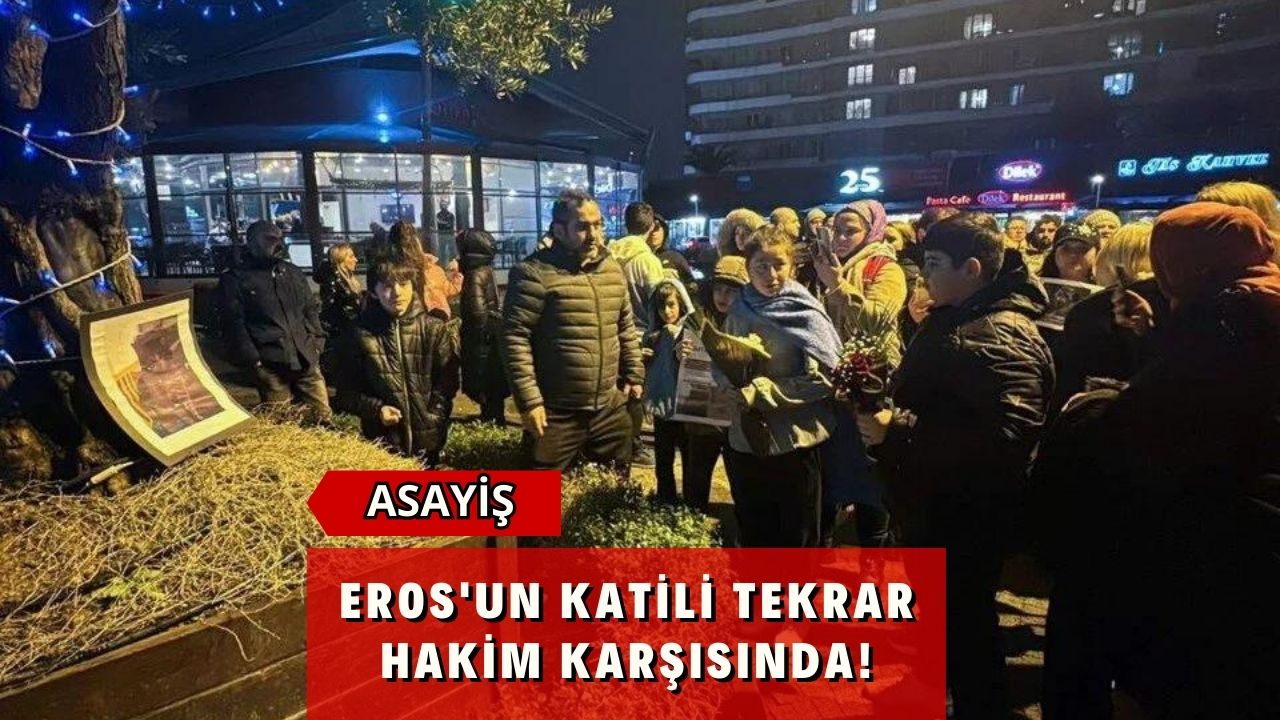 Eros'un Katili Tekrar Hakim Karşısında!