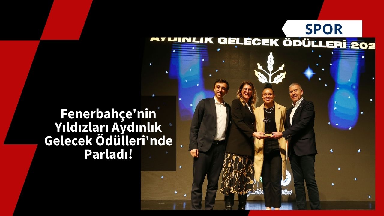 Fenerbahçe'nin Yıldızları Aydınlık Gelecek Ödülleri'nde Parladı!