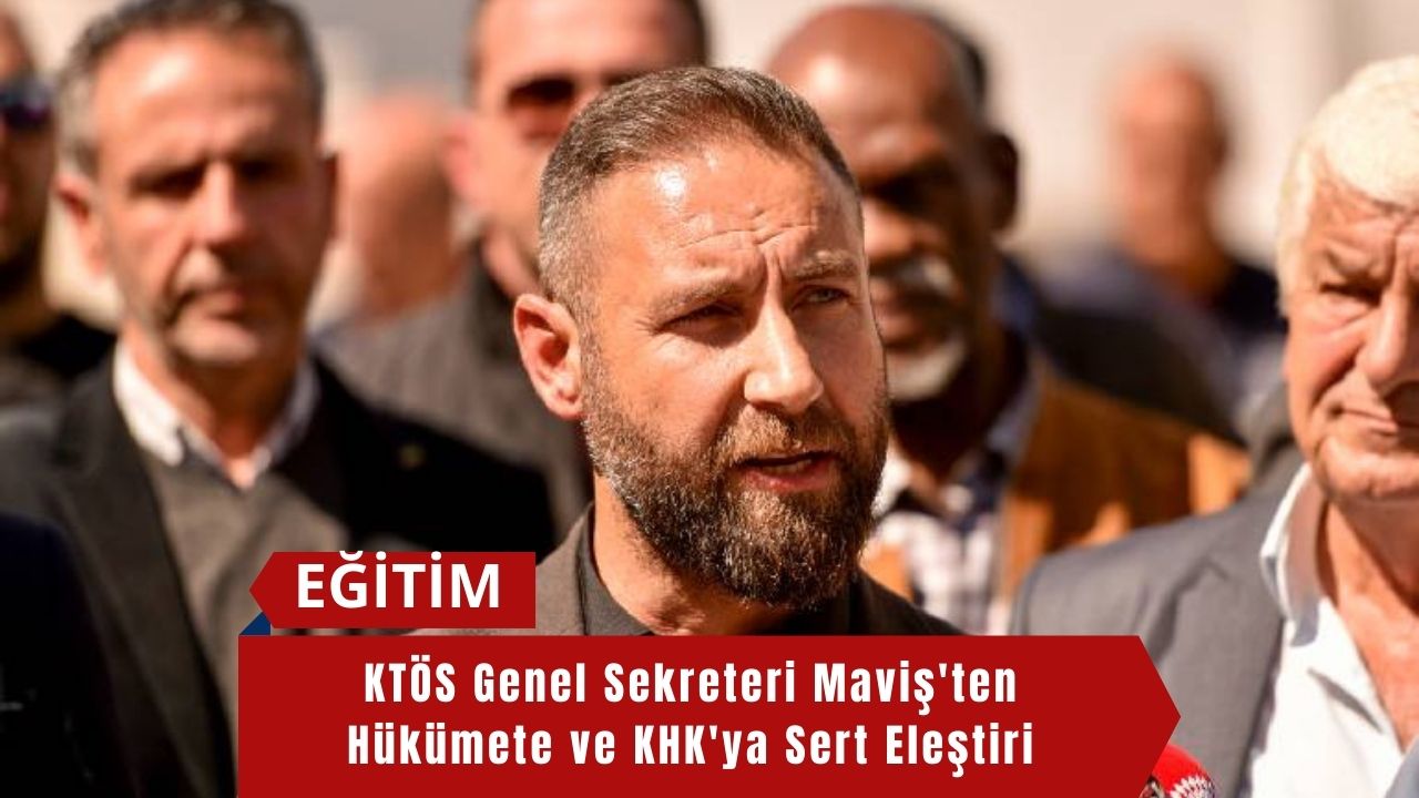 KTÖS Genel Sekreteri Maviş'ten Hükümete ve KHK'ya Sert Eleştiri