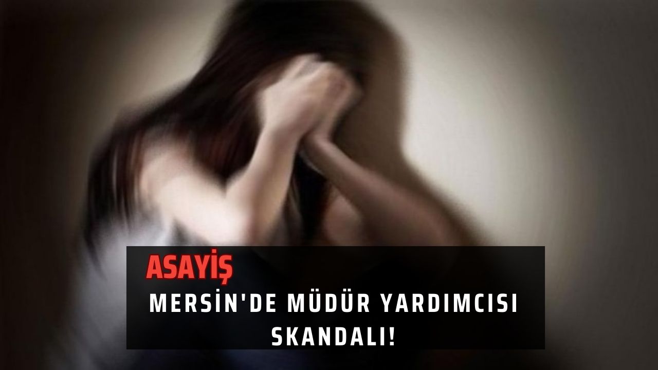 Mersin'de Müdür Yardımcısı Skandalı!