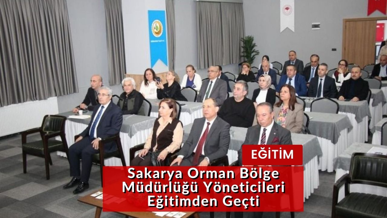 Sakarya Orman Bölge Müdürlüğü Yöneticileri Eğitimden Geçti