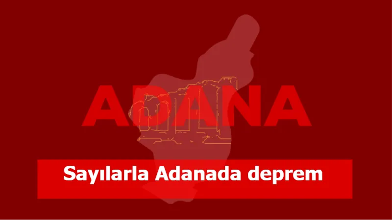 Sayılarla Adana'da deprem