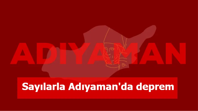 Sayılarla Adıyaman'da deprem